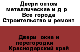 Двери оптом,металлические и д.р - Все города Строительство и ремонт » Двери, окна и перегородки   . Краснодарский край,Горячий Ключ г.